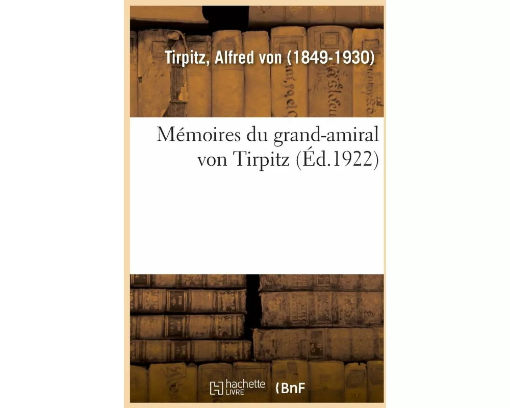 Mémoires Du Grand-Amiral Von Tirpitz