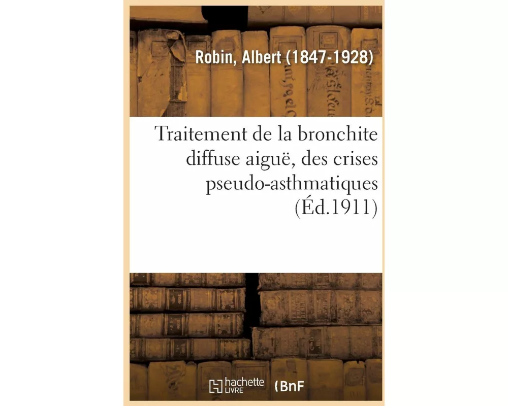 Traitement de la Bronchite Diffuse Aiguë, Des Crises Pseudo-Asthmatiques, de l'Emphysème Pulmonaire