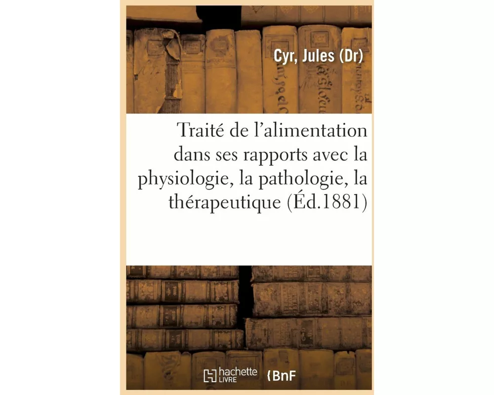 Traité de l'Alimentation Dans Ses Rapports Avec La Physiologie, La Pathologie Et La Thérapeutique