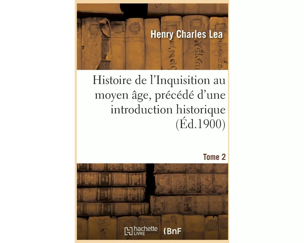 Histoire de l'Inquisition Au Moyen Âge. Tome 2