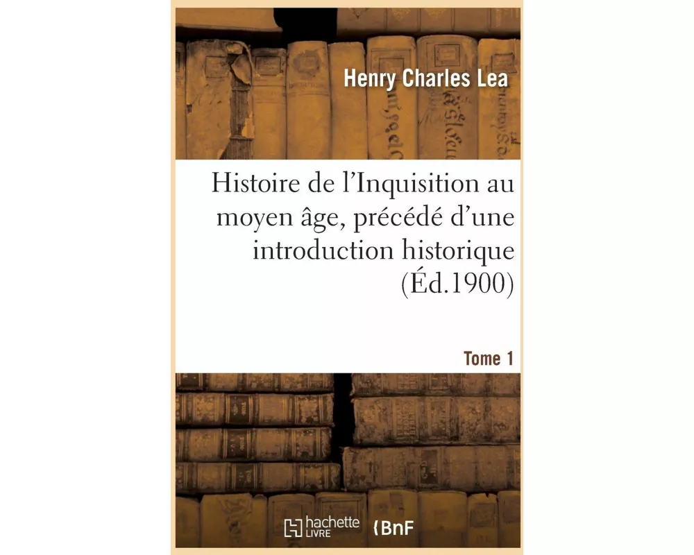 Histoire de l'Inquisition Au Moyen Âge. Tome 1