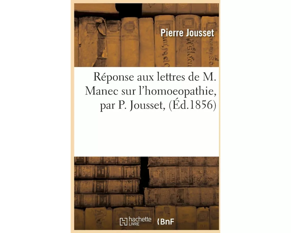 Réponse Aux Lettres de M. Manec Sur l'Homoeopathie, Par P. Jousset