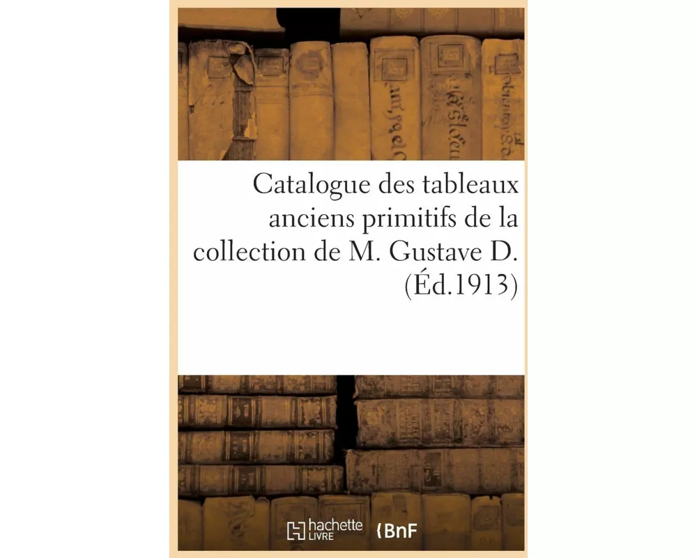 Catalogue Des Tableaux Anciens Primitifs Des Écoles Allemande, Française, Espagnole Et Italienne