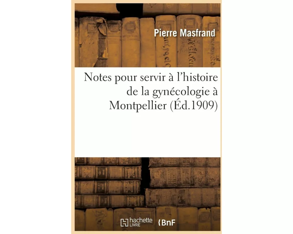 Notes Pour Servir À l'Histoire de la Gynécologie À Montpellier