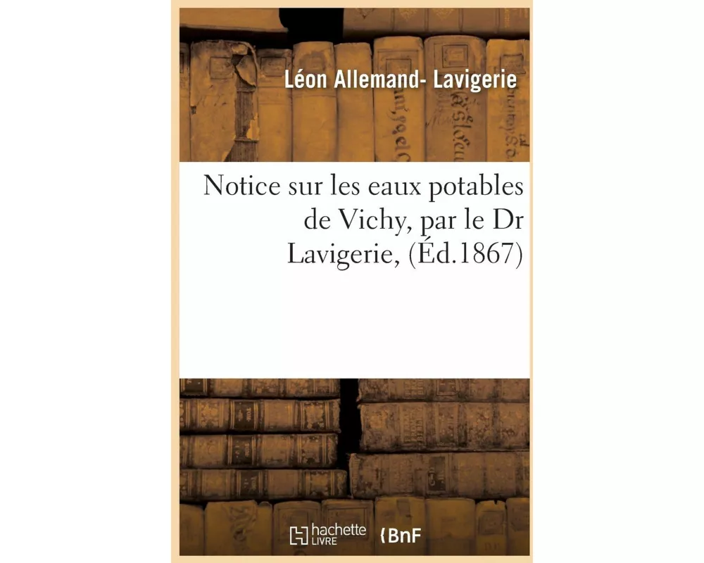 Notice Sur Les Eaux Potables de Vichy, Par Le Dr Lavigerie