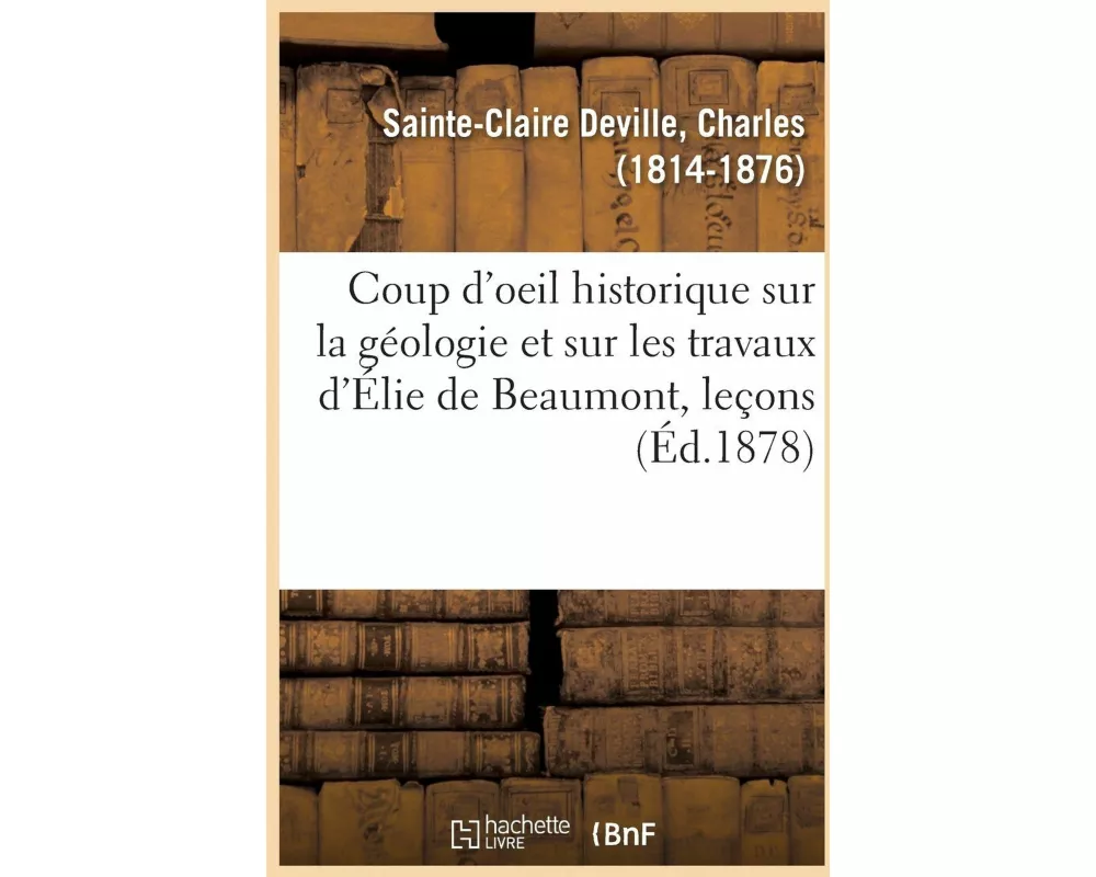 Coup d'Oeil Historique Sur La Géologie Et Sur Les Travaux d'Élie de Beaumont, Leçons