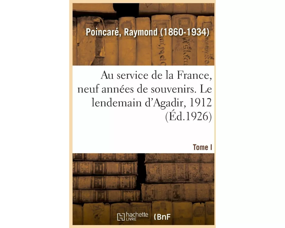 Au Service de la France, Neuf Années de Souvenirs. Tome I. Le Lendemain d'Agadir, 1912