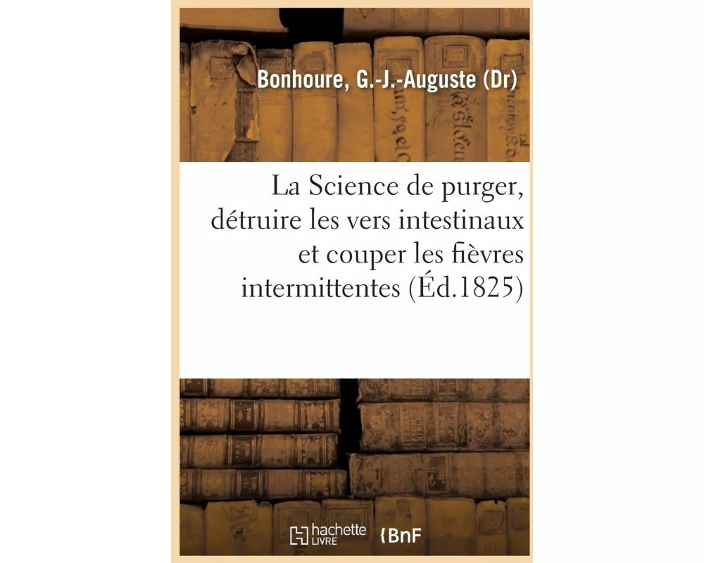 La Science de Purger, Détruire Les Vers Intestinaux Et Couper Les Fièvres Intermittentes Sans Danger