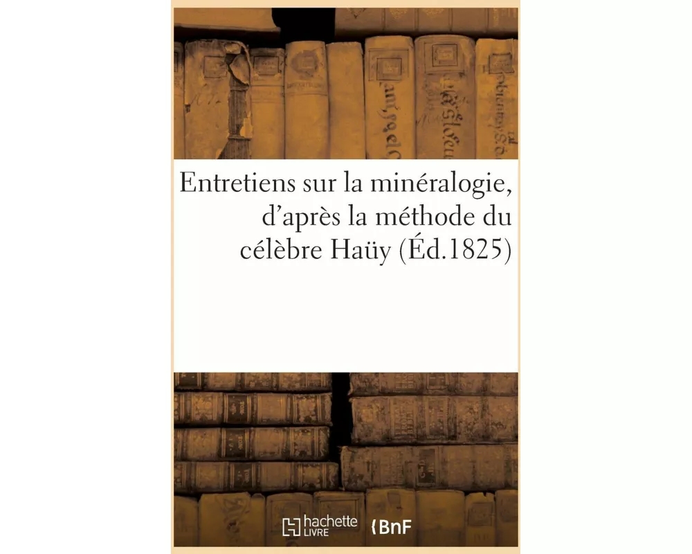 Entretiens Sur La Minéralogie, d'Après La Méthode Du Célèbre Haüy