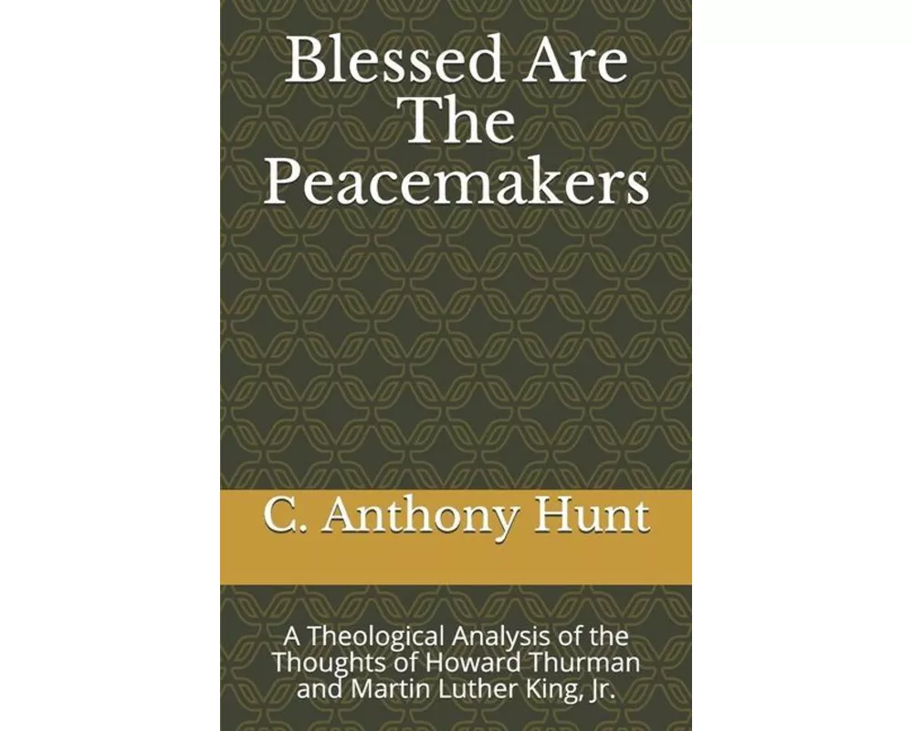 Blessed Are The Peacemakers: A Theological Analysis of the Thoughts of Howard Thurman and Martin Luther King, Jr
