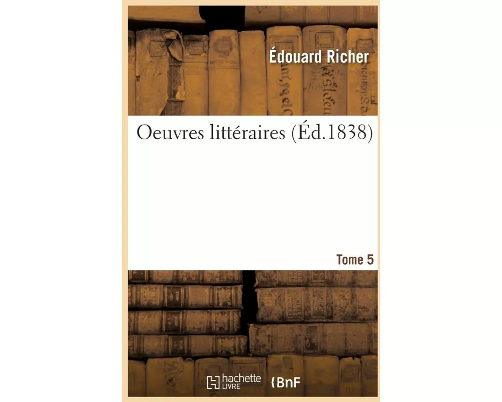 Oeuvres Littéraires. Tome 5