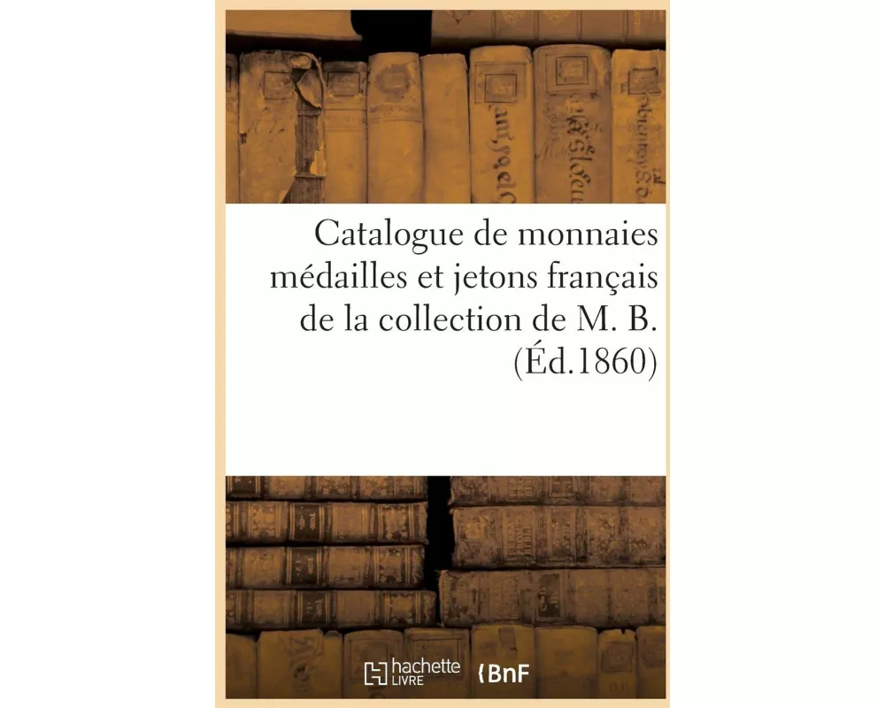 Catalogue de Monnaies Médailles Et Jetons Français de la Collection de M. B
