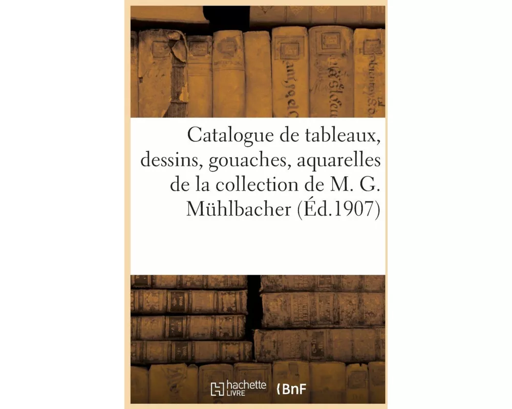 Catalogue de tableaux, dessins, gouaches, aquarelles de l'École française du XVIIIe siècle