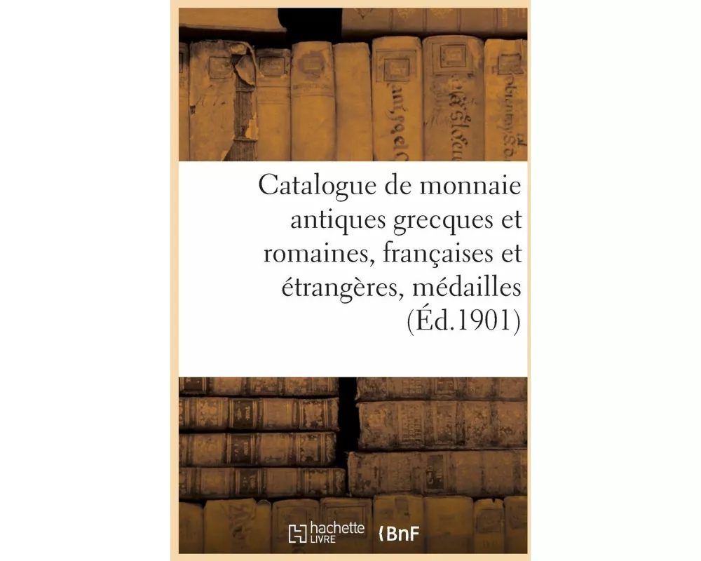 Catalogue de Monnaie Antiques Grecques Et Romaines, Françaises Et Étrangères, Médailles