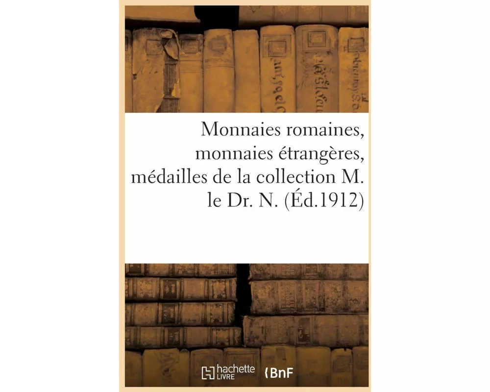 Monnaies romaines, monnaies étrangères, médailles de la collection M. le Dr. N