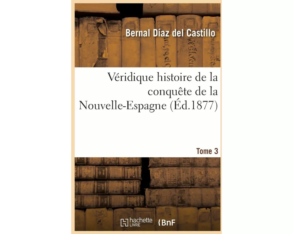 Véridique histoire de la conquête de la Nouvelle-Espagne. Tome 3