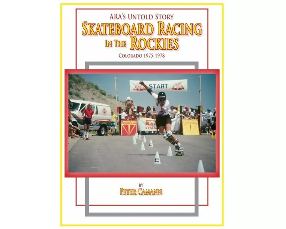 ARA's Untold Story: Skateboard Racing in the Rockies: Colorado 1975-1978