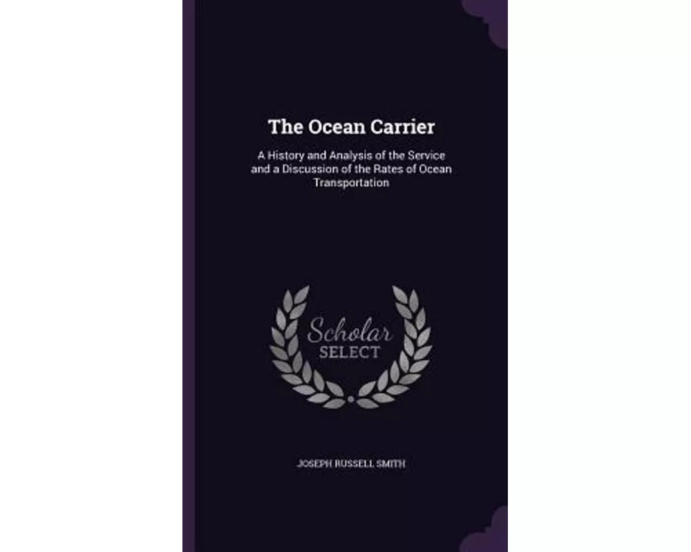 The Ocean Carrier: A History and Analysis of the Service and a Discussion of the Rates of Ocean Transportation