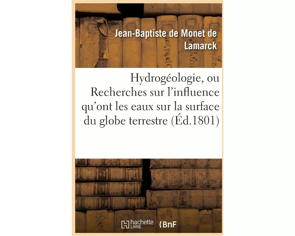 Hydrogéologie Ou Recherches Sur l'Influence Qu'ont Les Eaux Sur La Surface Du Globe Terrestre