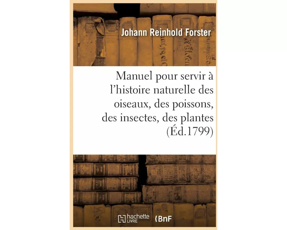 Manuel Pour Servir À l'Histoire Naturelle Des Oiseaux, Des Poissons, Des Insectes Et Des Plantes