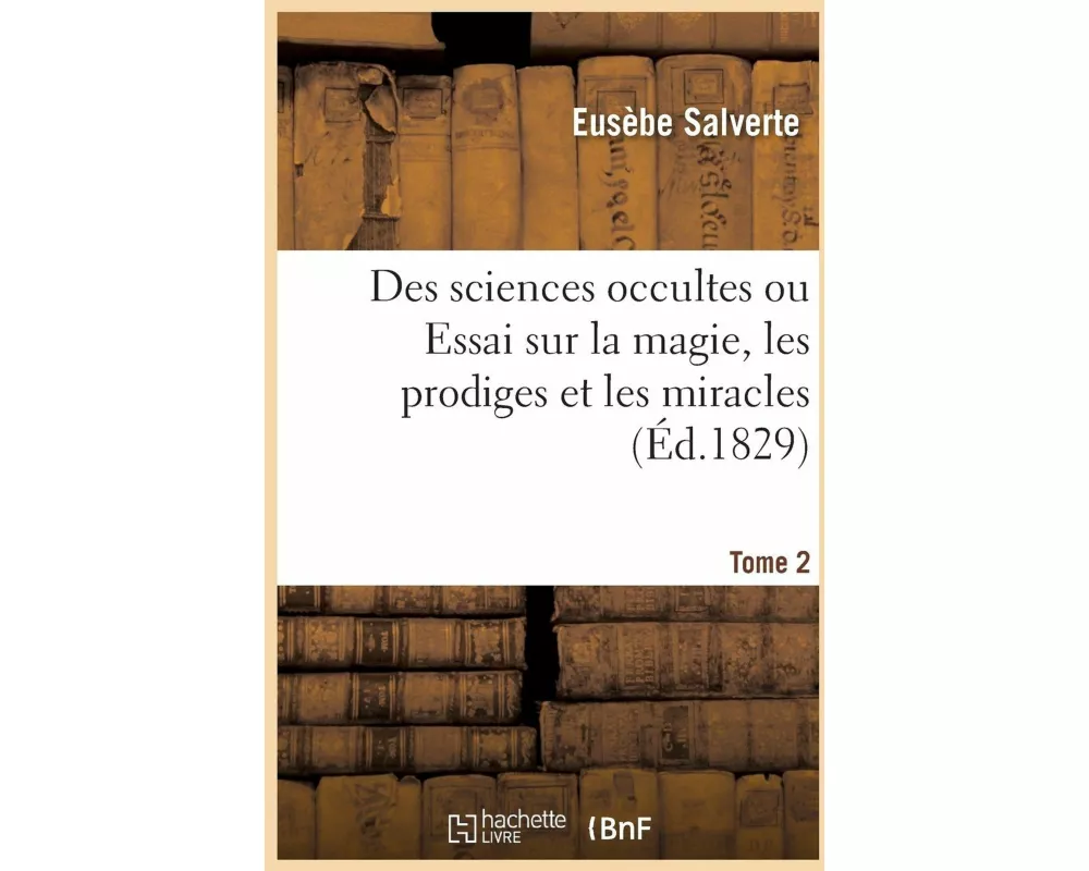 Des sciences occultes ou Essai sur la magie, les prodiges et les miracles- Tome 2