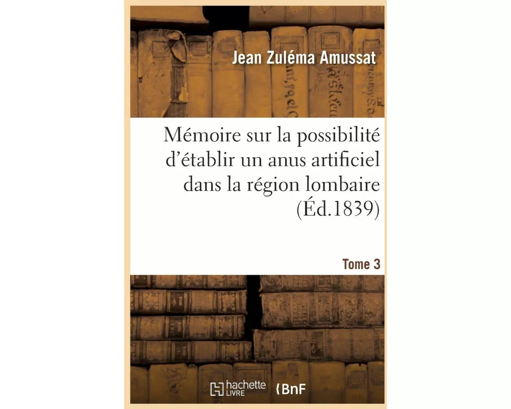 Mémoire Sur La Possibilité d'Établir Un Anus Artificiel Dans La Région Lombaire