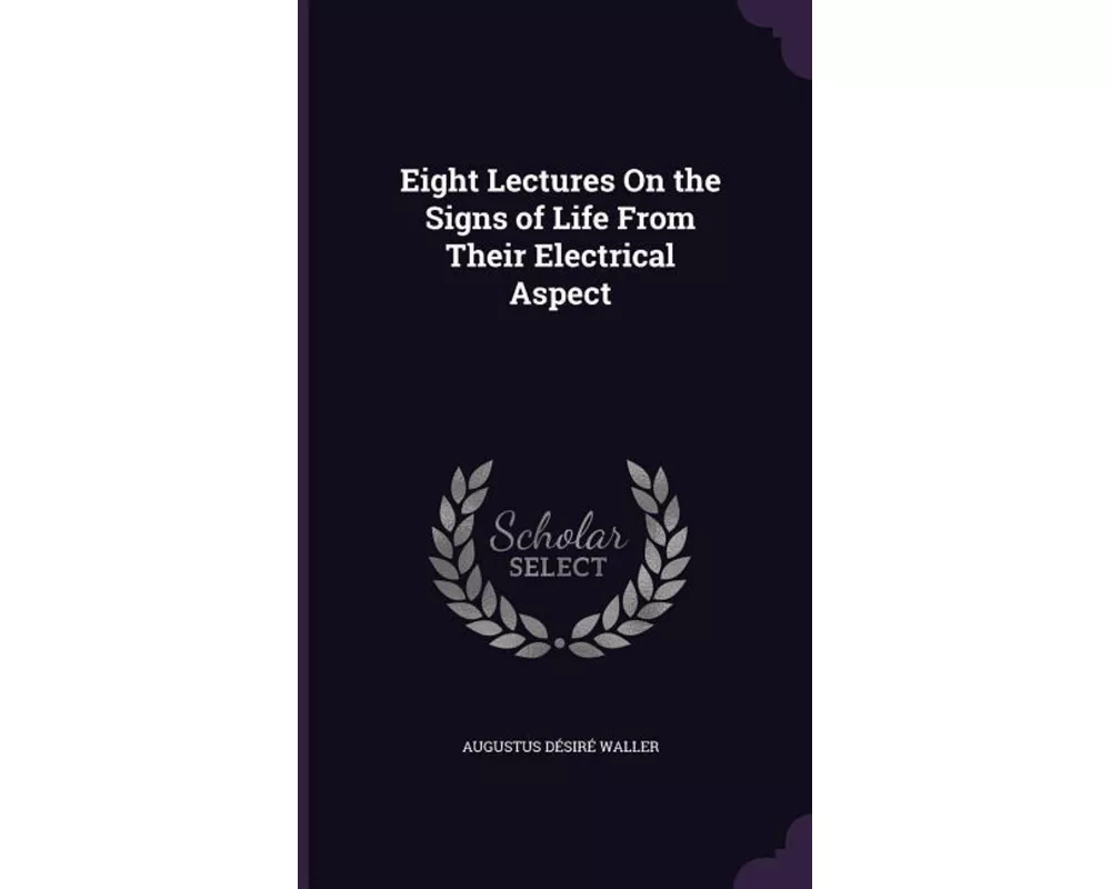 Eight Lectures on the Signs of Life from Their Electrical Aspect