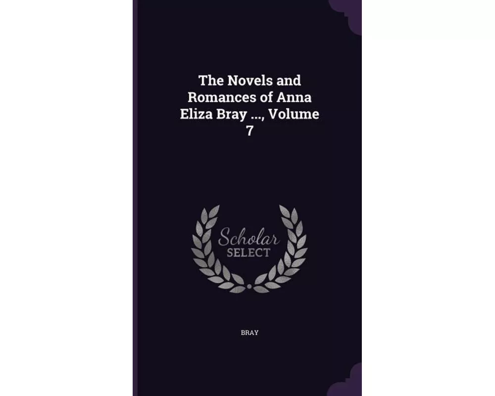 The Novels and Romances of Anna Eliza Bray ..., Volume 7