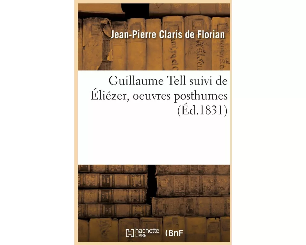 Guillaume Tell suivi de Éliézer, oeuvres posthumes