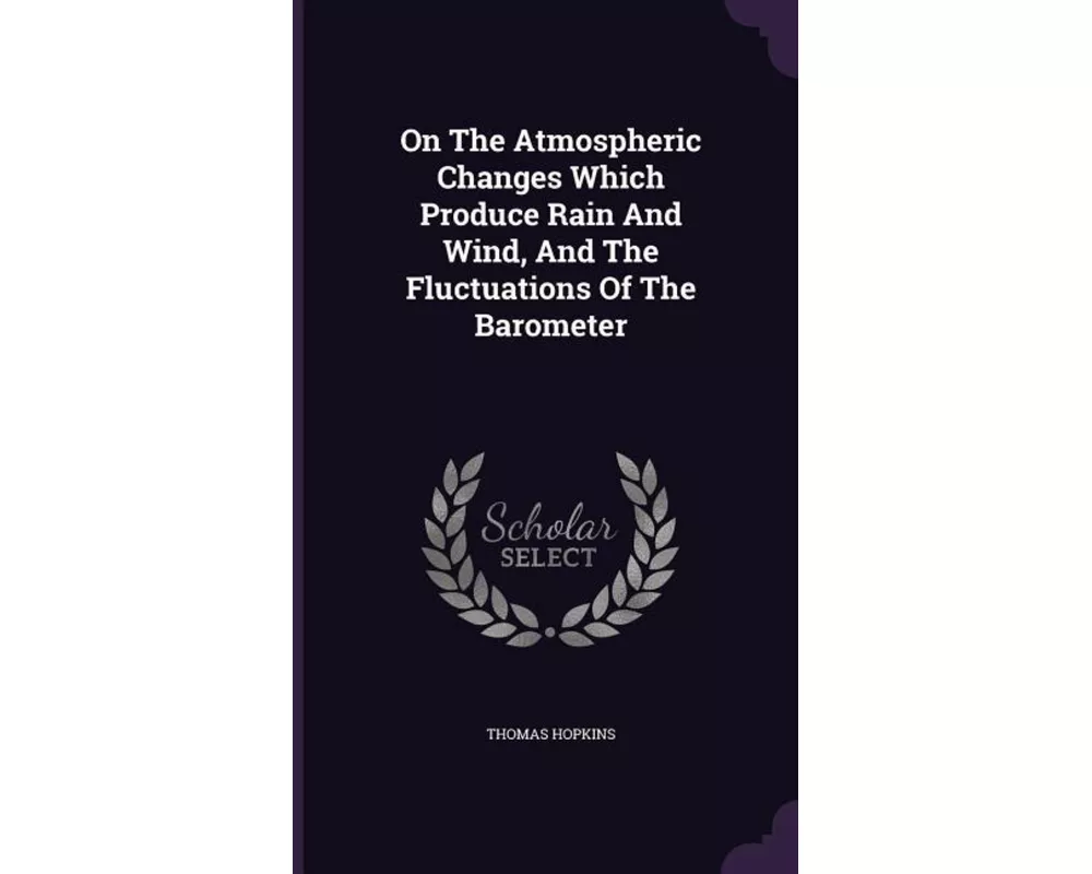 On the Atmospheric Changes Which Produce Rain and Wind, and the Fluctuations of the Barometer
