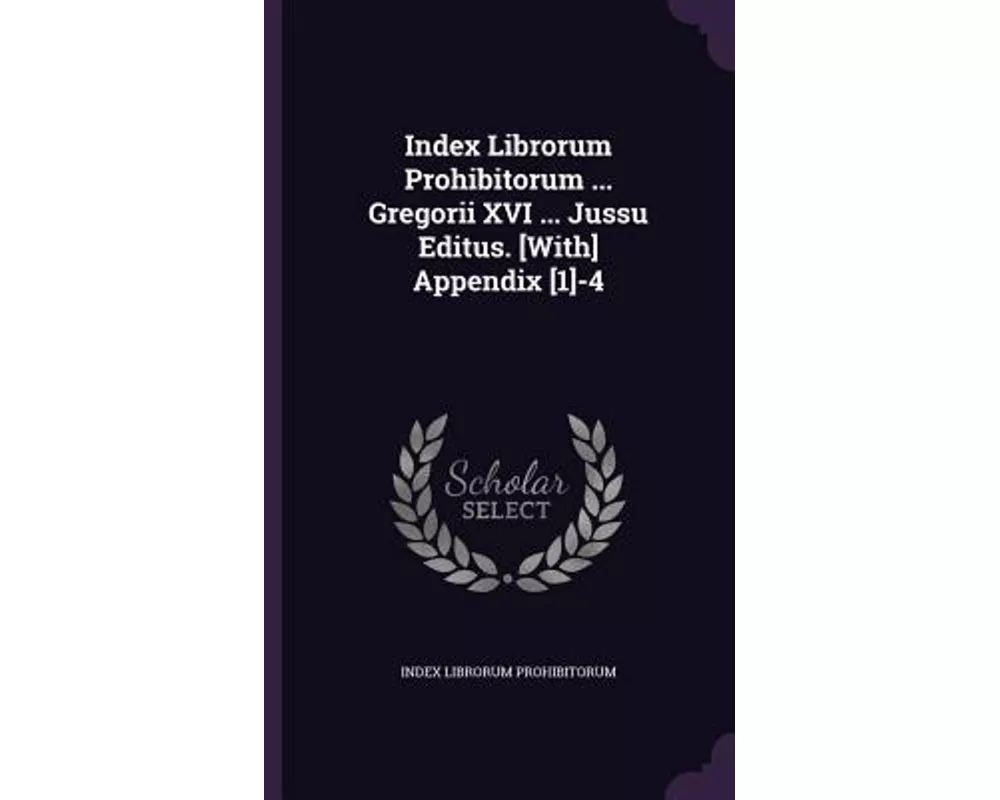 Index Librorum Prohibitorum ... Gregorii XVI ... Jussu Editus. [With] Appendix [1]-4