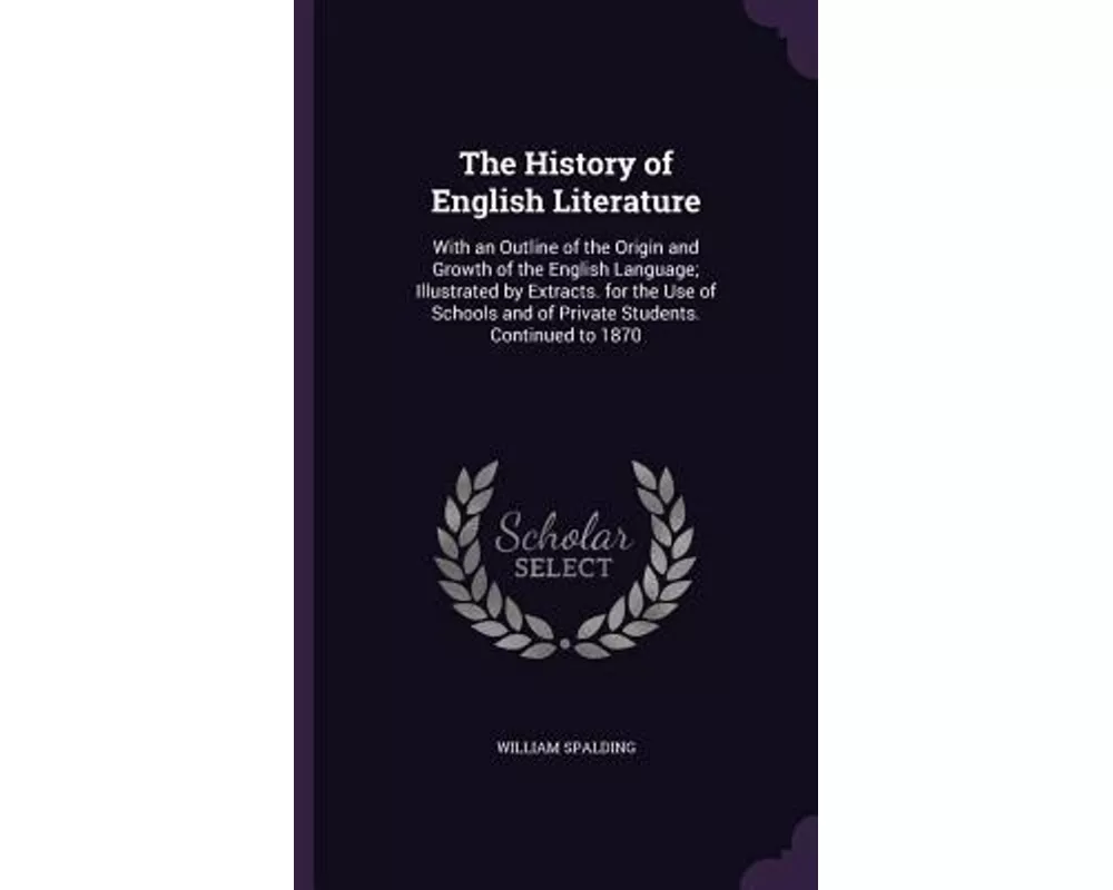 The History of English Literature: With an Outline of the Origin and Growth of the English Language; Illustrated by Extracts. for the Use of Schools a