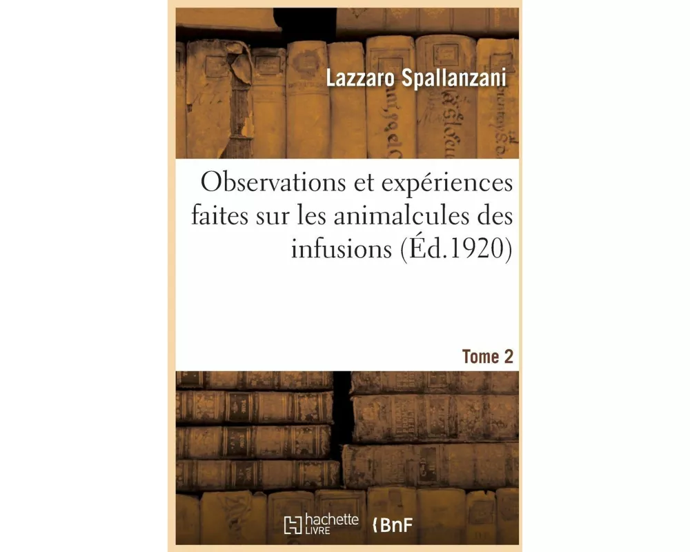 Observations et expériences faites sur les animalcules des infusions. Tome 2