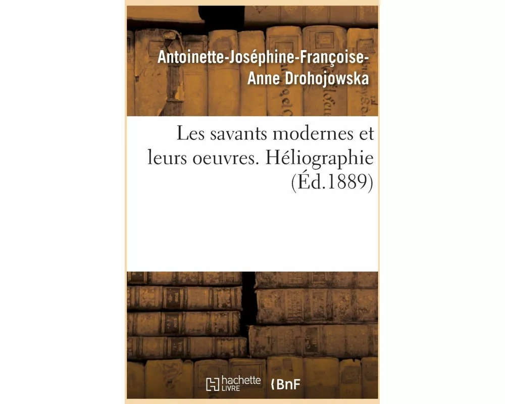Les Savants Modernes Et Leurs Oeuvres