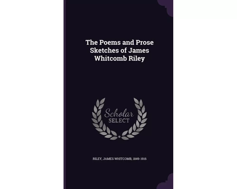 The Poems and Prose Sketches of James Whitcomb Riley