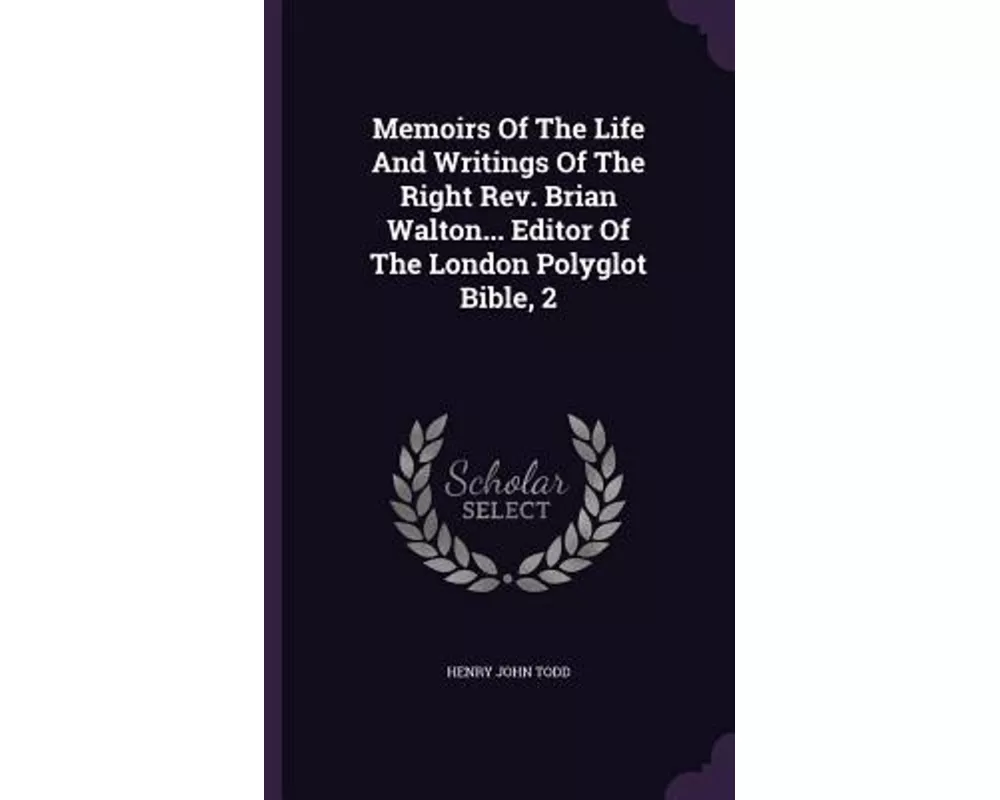 Memoirs of the Life and Writings of the Right Rev. Brian Walton... Editor of the London Polyglot Bible, 2
