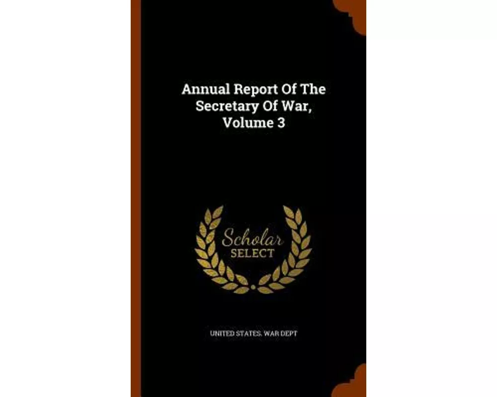 Annual Report Of The Secretary Of War, Volume 3