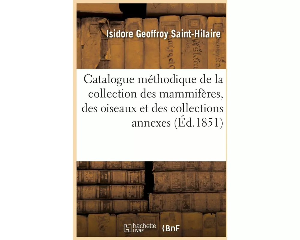 Catalogue méthodique de la collection des mammifères, de la collection des oiseaux