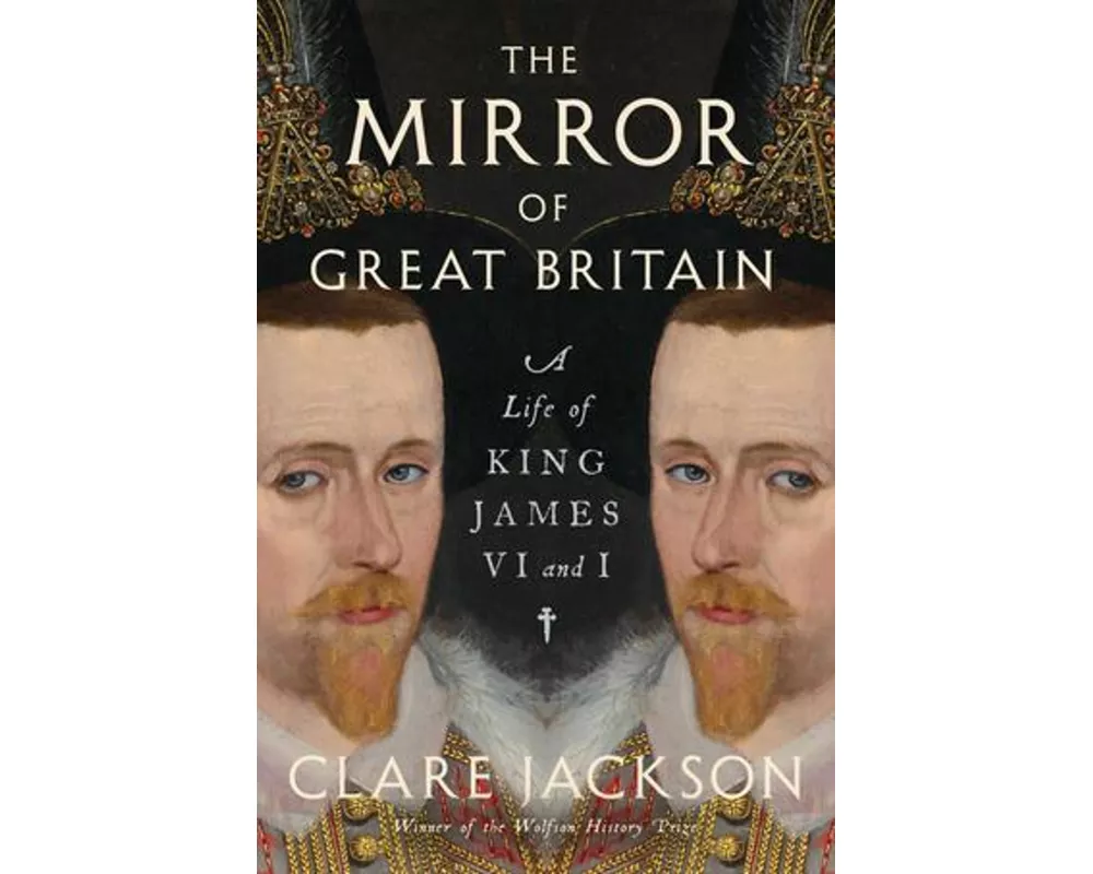 The Mirror of Great Britain - A Life of King James VI and I