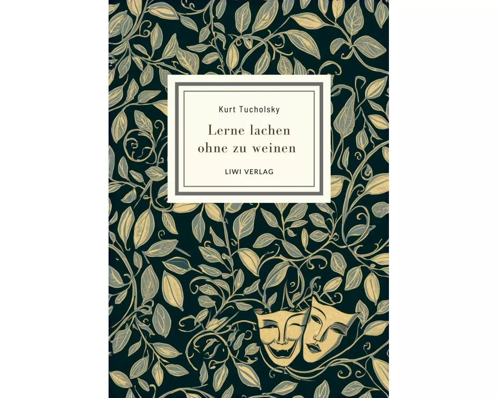 Kurt Tucholsky: Lerne lachen ohne zu weinen. Vollständige Neuausgabe
