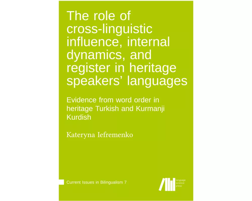 The role of cross-linguistic influence, internal dynamics, and register in heritage speakers' languages : Evidence from word order in heritage Turkish