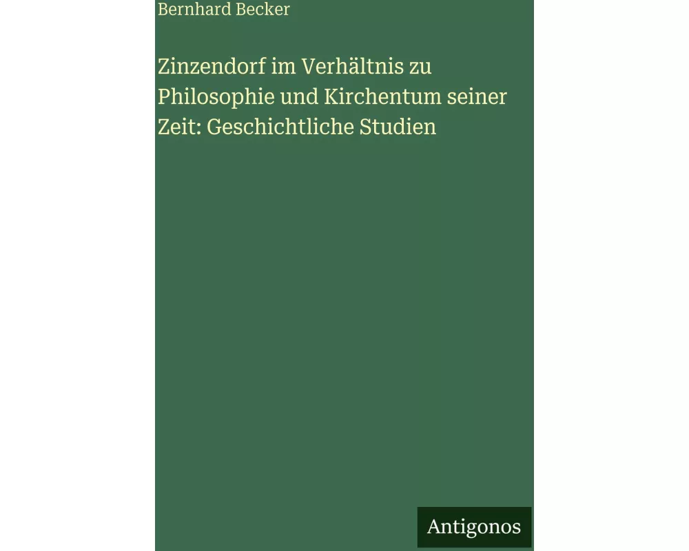 Zinzendorf im Verhältnis zu Philosophie und Kirchentum seiner Zeit: Geschichtliche Studien