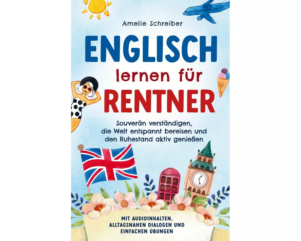 Englisch lernen für Rentner: Souverän verständigen, die Welt entspannt bereisen und den Ruhestand aktiv genießen