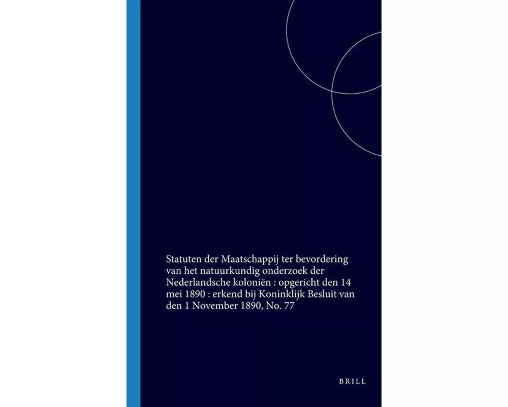 Statuten Der Maatschappij Ter Bevordering Van Het Natuurkundig Onderzoek Der Nederlandsche Koloniën: Opgericht Den 14 Mei 1890: Erkend Bij Konin