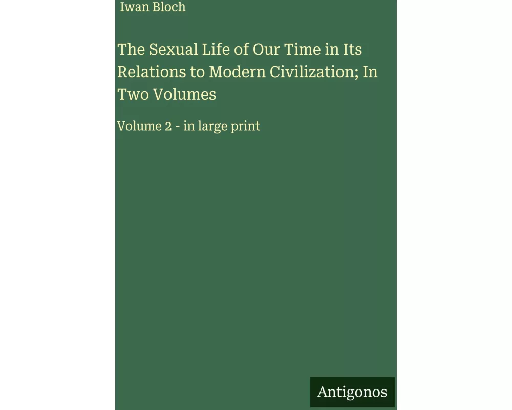 The Sexual Life of Our Time in Its Relations to Modern Civilization; In Two Volumes