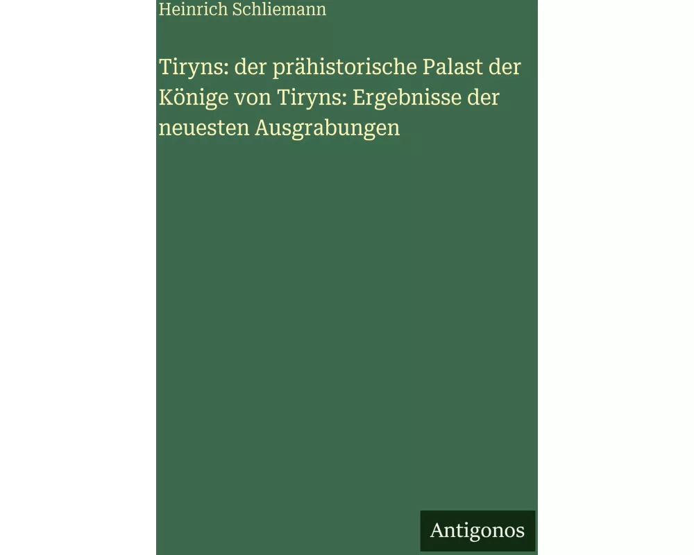 Tiryns: der prähistorische Palast der Könige von Tiryns: Ergebnisse der neuesten Ausgrabungen