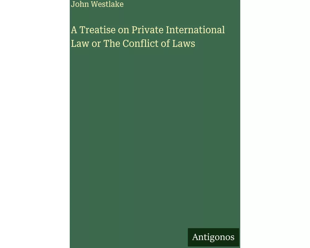 A Treatise on Private International Law or The Conflict of Laws