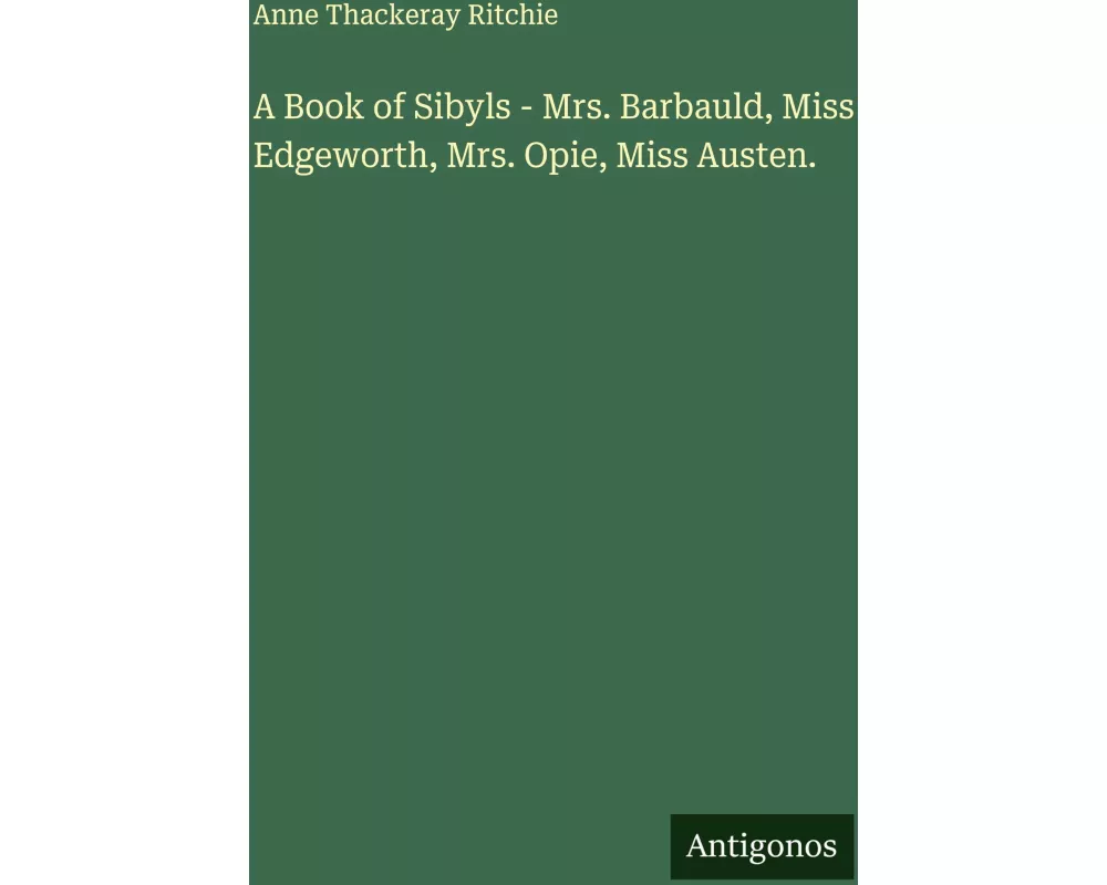 A Book of Sibyls - Mrs. Barbauld, Miss Edgeworth, Mrs. Opie, Miss Austen
