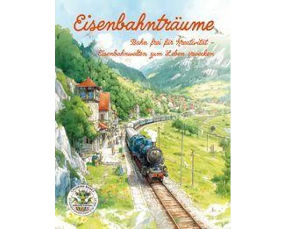 Eisenbahnträume - Bahn frei für Kreativität - Eisenbahnwelten zum Leben erwecken