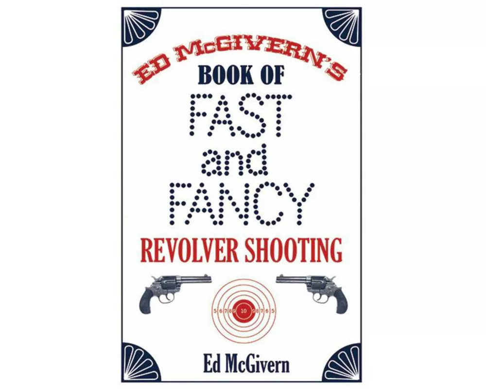 Ed McGivern's Book of Fast and Fancy Revolver Shooting